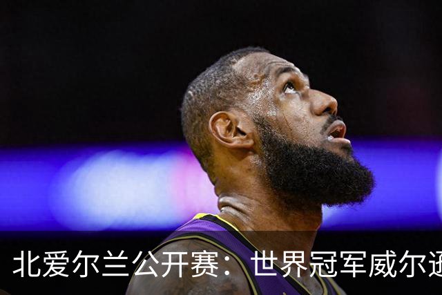 北爱尔兰公开赛：世界冠军威尔逊6-1横扫两冠王，克雷吉完胜斯莱瑟进四强